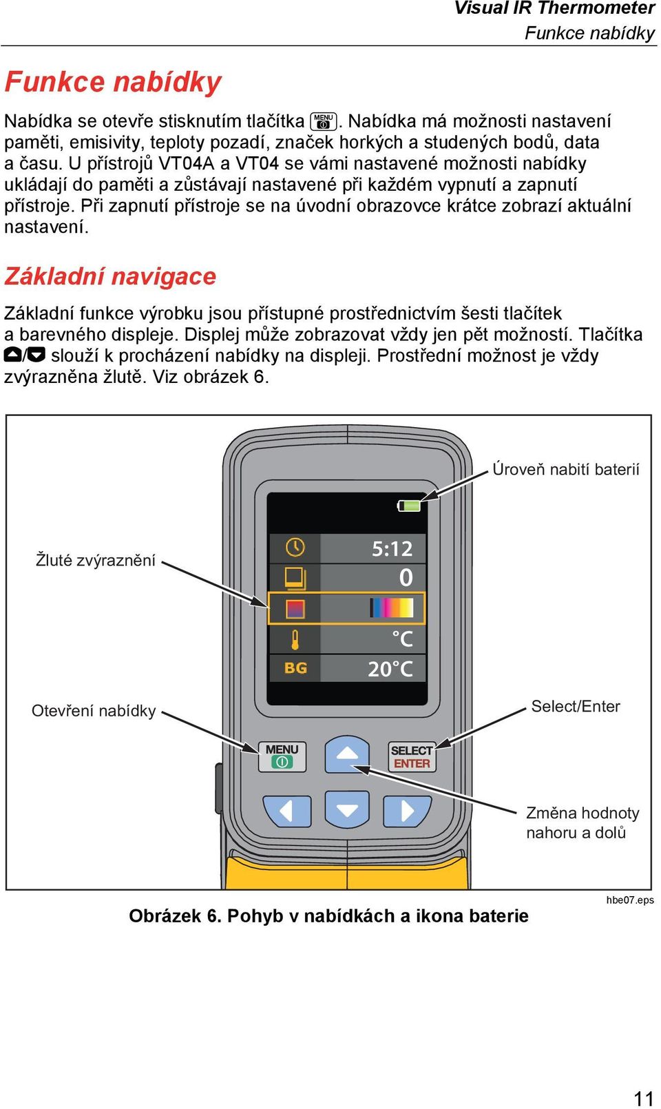 U přístrojů VT04A a VT04 se vámi nastavené možnosti nabídky ukládají do paměti a zůstávají nastavené při každém vypnutí a zapnutí přístroje.