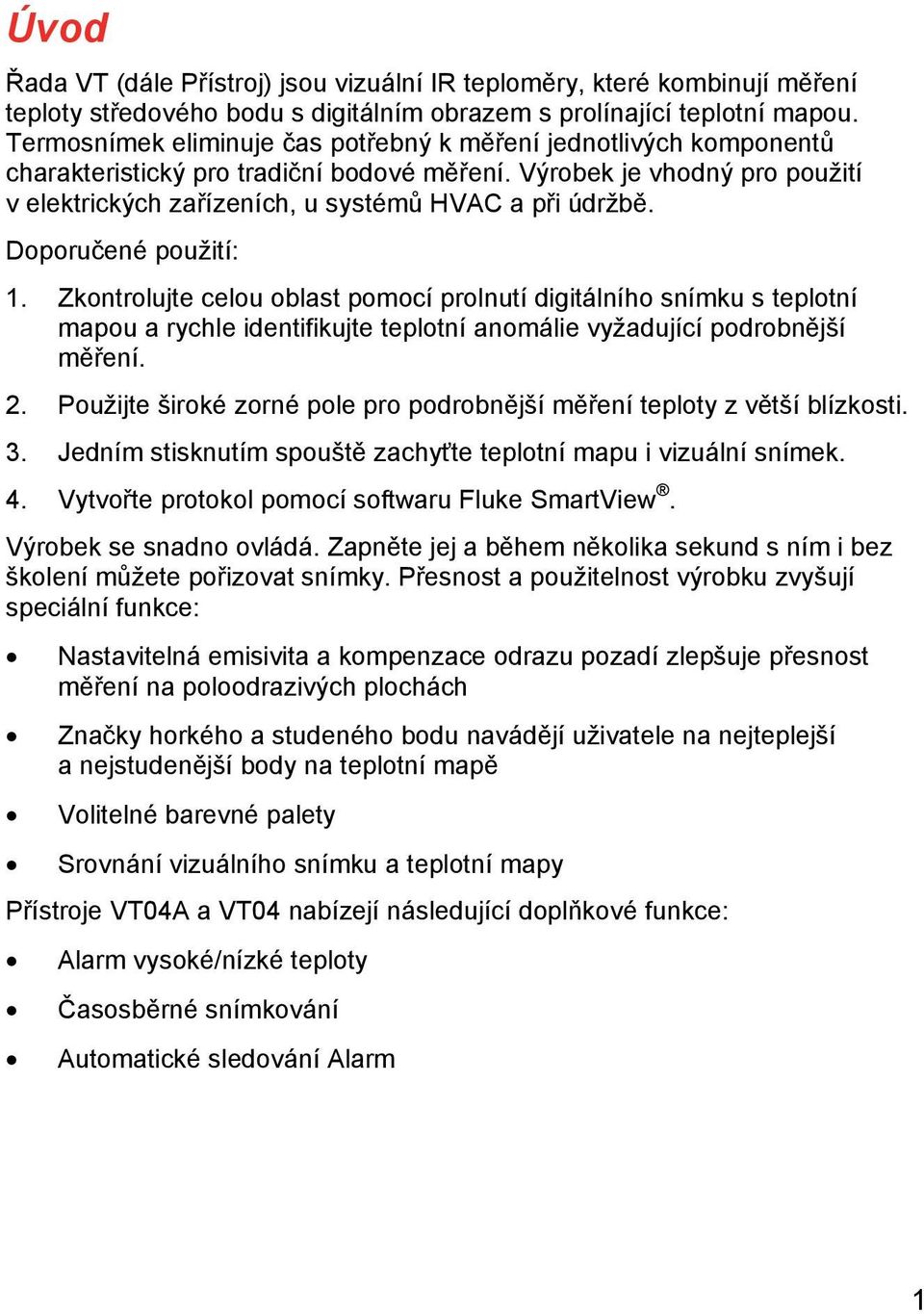 Doporučené použití: 1. Zkontrolujte celou oblast pomocí prolnutí digitálního snímku s teplotní mapou a rychle identifikujte teplotní anomálie vyžadující podrobnější měření. 2.