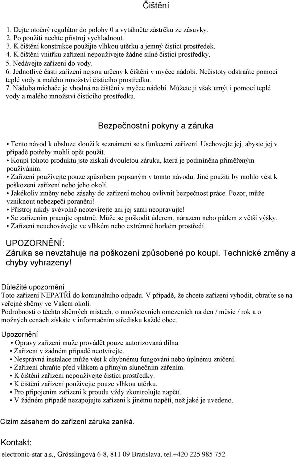 Nečistoty odstraňte pomocí teplé vody a malého množství čisticího prostředku. 7. Nádoba míchače je vhodná na čištění v myčce nádobí.