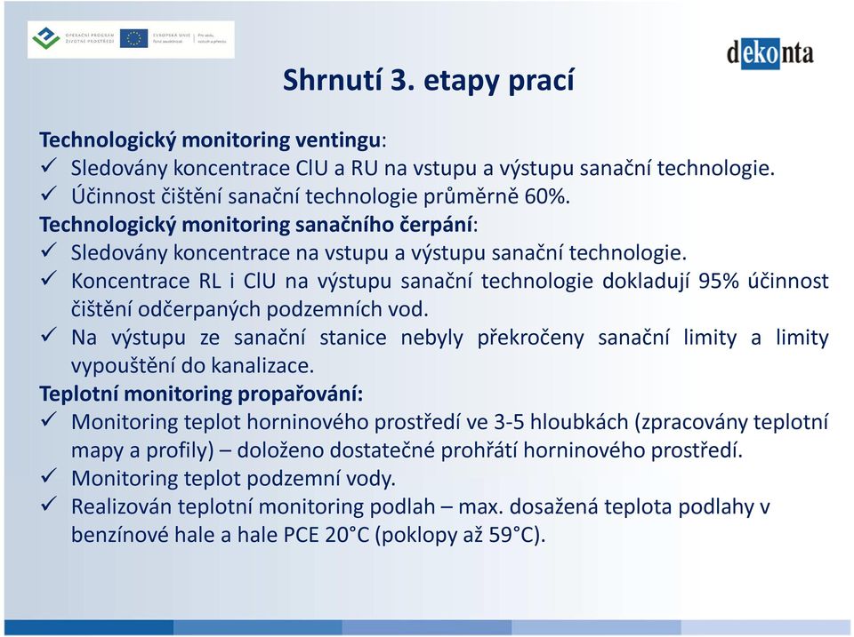 Koncentrace RL i ClU na výstupu sanační technologie dokladují 95% účinnost čištění odčerpaných podzemních vod.