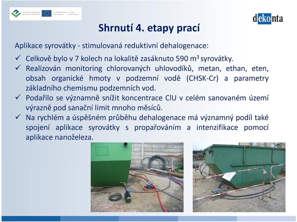 Realizován monitoring chlorovaných uhlovodíků, metan, ethan, eten, obsah organické hmoty v podzemní vodě (CHSK-Cr) a parametry základního