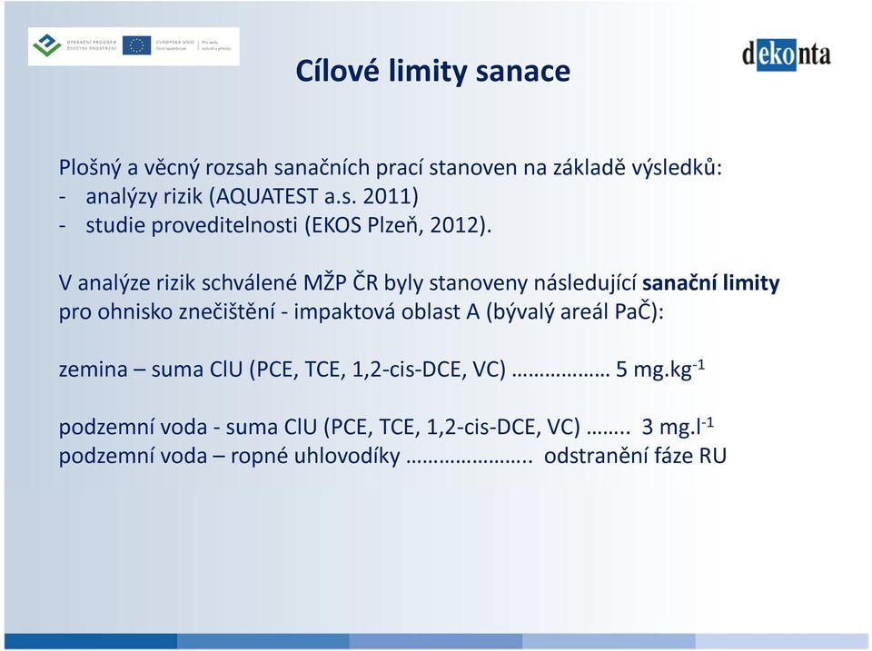 (bývalý areál PaČ): zemina suma ClU (PCE, TCE, 1,2-cis-DCE, VC) 5 mg.