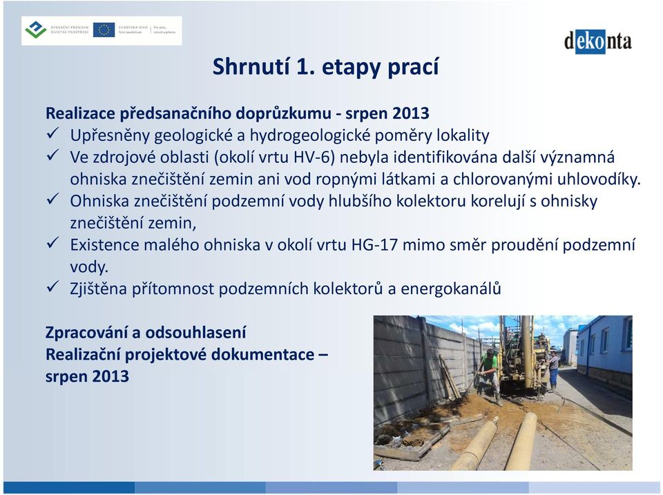 vrtu HV-6) nebyla identifikována další významná ohniska znečištění zemin ani vod ropnými látkami a chlorovanými uhlovodíky.