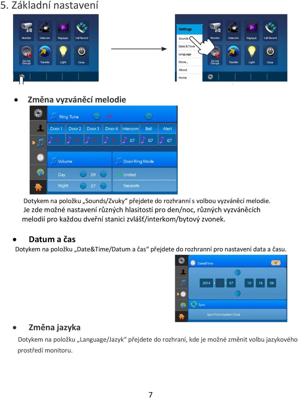 Je zde možné nastavení různých hlasitostí pro den/noc, různých vyzváněcích melodií pro každou dveřní stanici