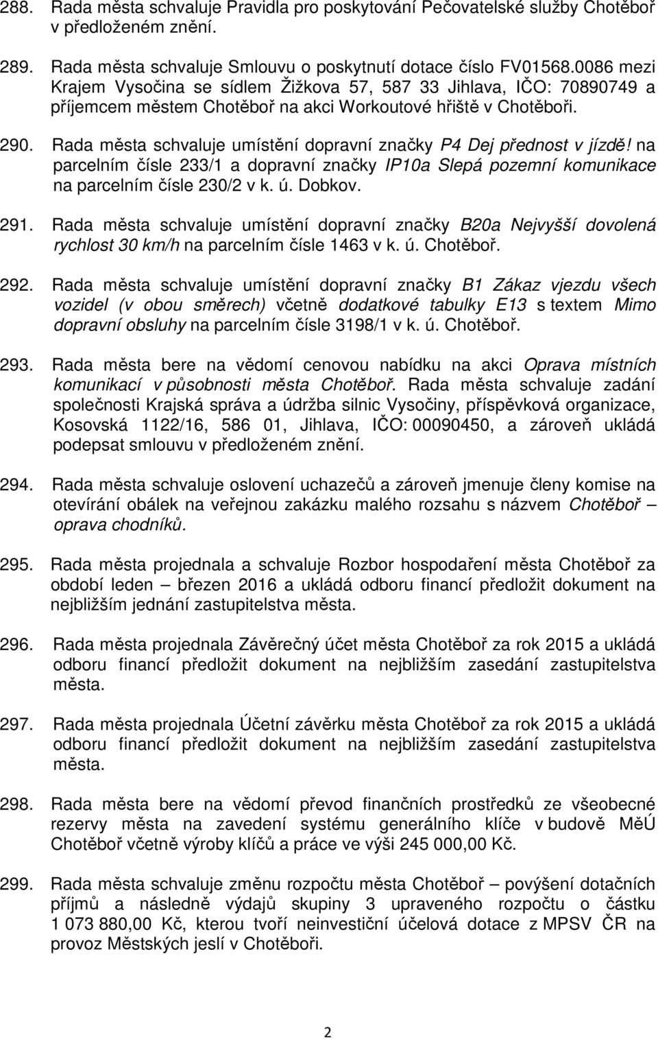 Rada města schvaluje umístění dopravní značky P4 Dej přednost v jízdě! na parcelním čísle 233/1 a dopravní značky IP10a Slepá pozemní komunikace na parcelním čísle 230/2 v k. ú. Dobkov. 291.