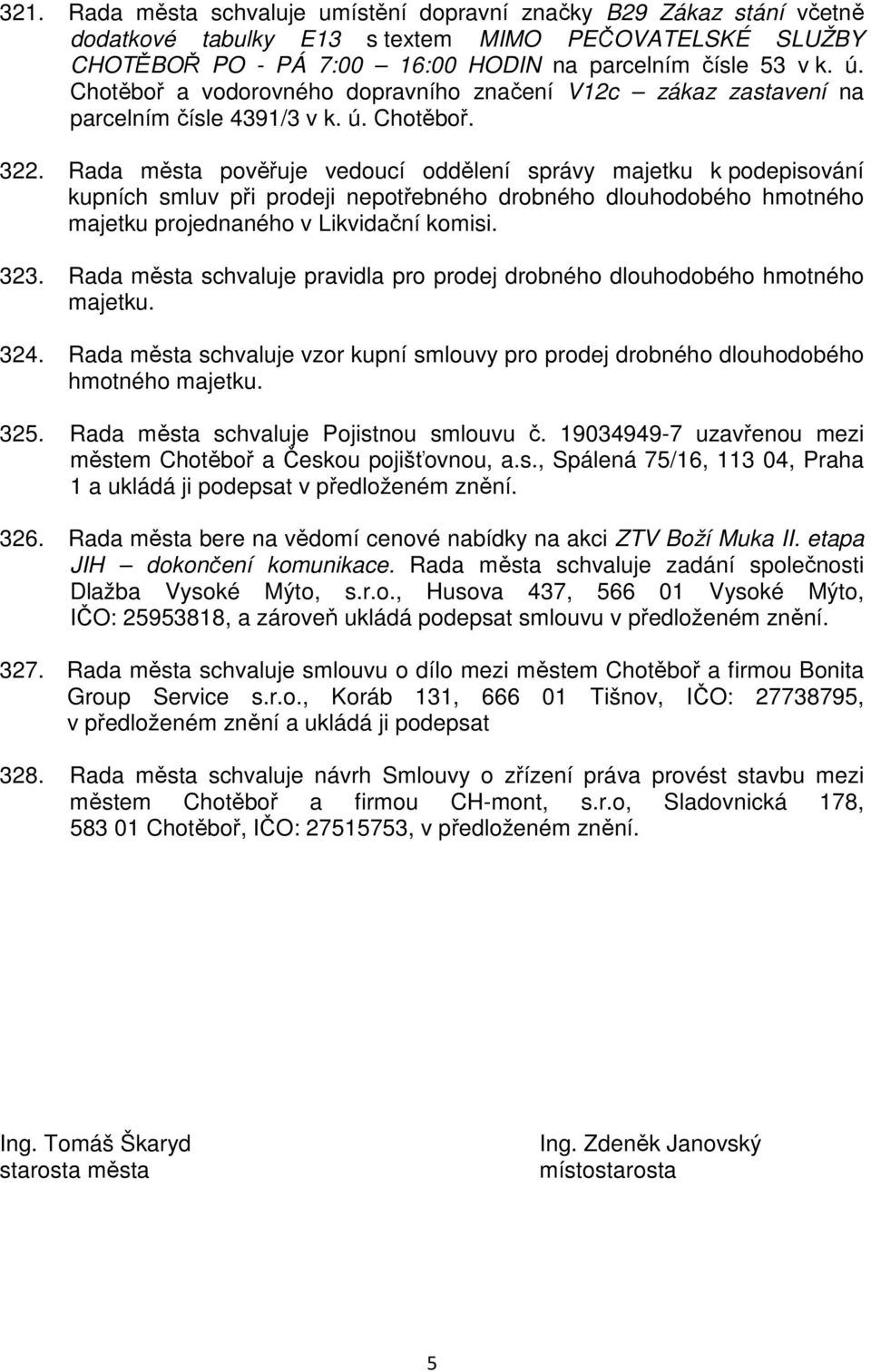 Rada města pověřuje vedoucí oddělení správy majetku k podepisování kupních smluv při prodeji nepotřebného drobného dlouhodobého hmotného majetku projednaného v Likvidační komisi. 323.