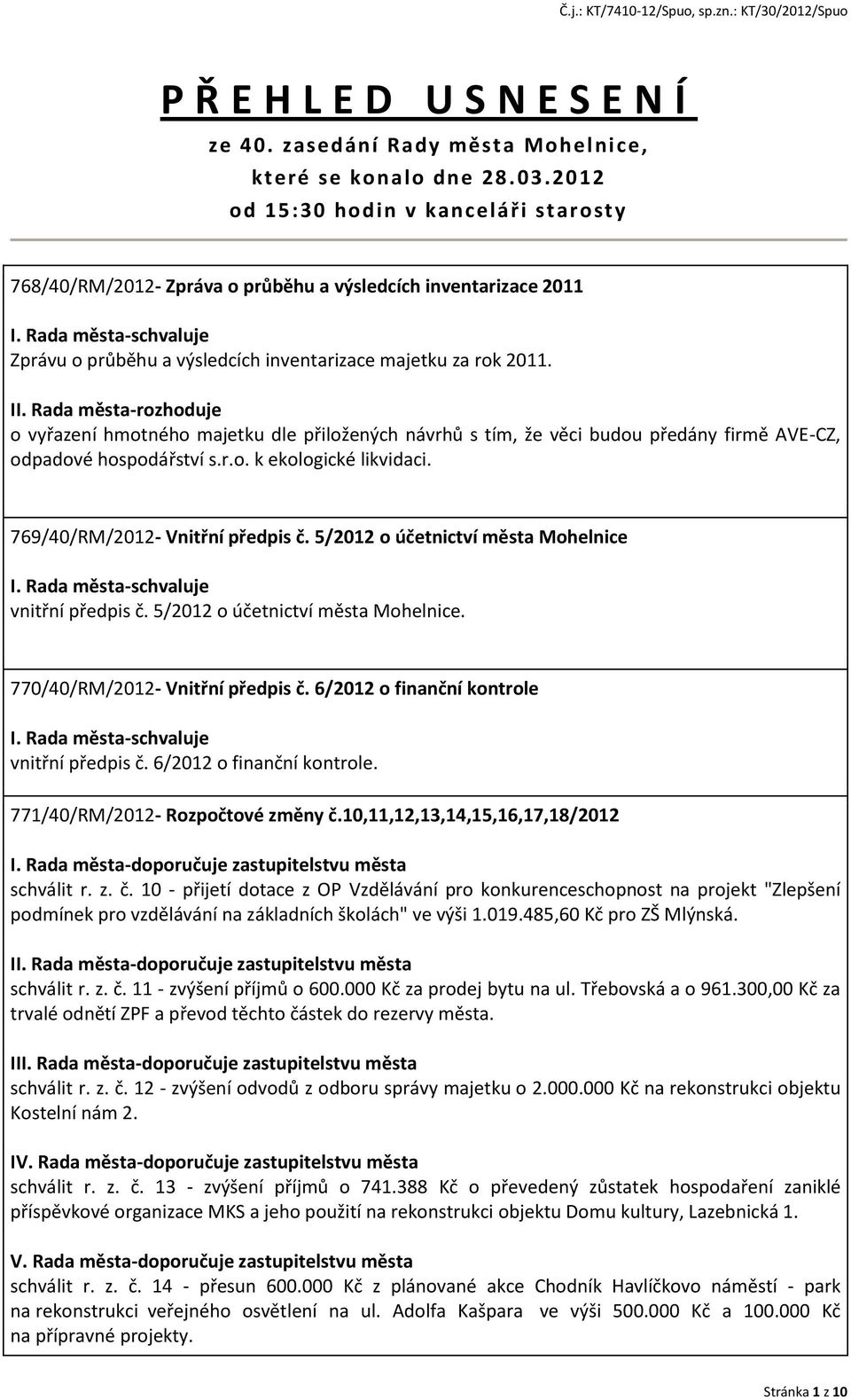 Rada města-rozhoduje o vyřazení hmotného majetku dle přiložených návrhů s tím, že věci budou předány firmě AVE-CZ, odpadové hospodářství s.r.o. k ekologické likvidaci.