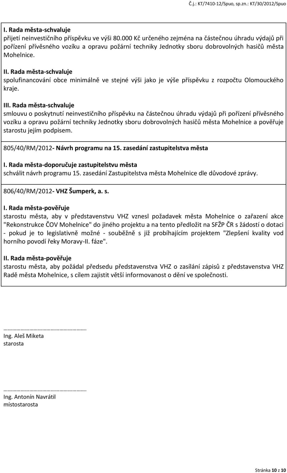 I spolufinancování obce minimálně ve stejné výši jako je výše příspěvku z rozpočtu Olomouckého kraje.