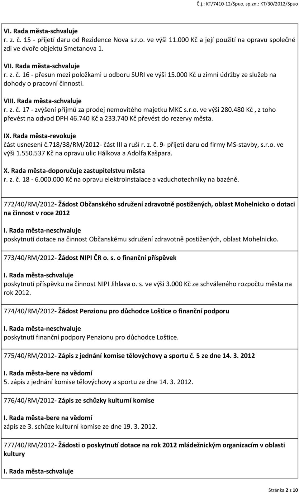 740 Kč převést do rezervy města. IX. Rada města-revokuje část usnesení č.718/38/rm/2012- část III a ruší r. z. č. 9- přijetí daru od firmy MS-stavby, s.r.o. ve výši 1.550.