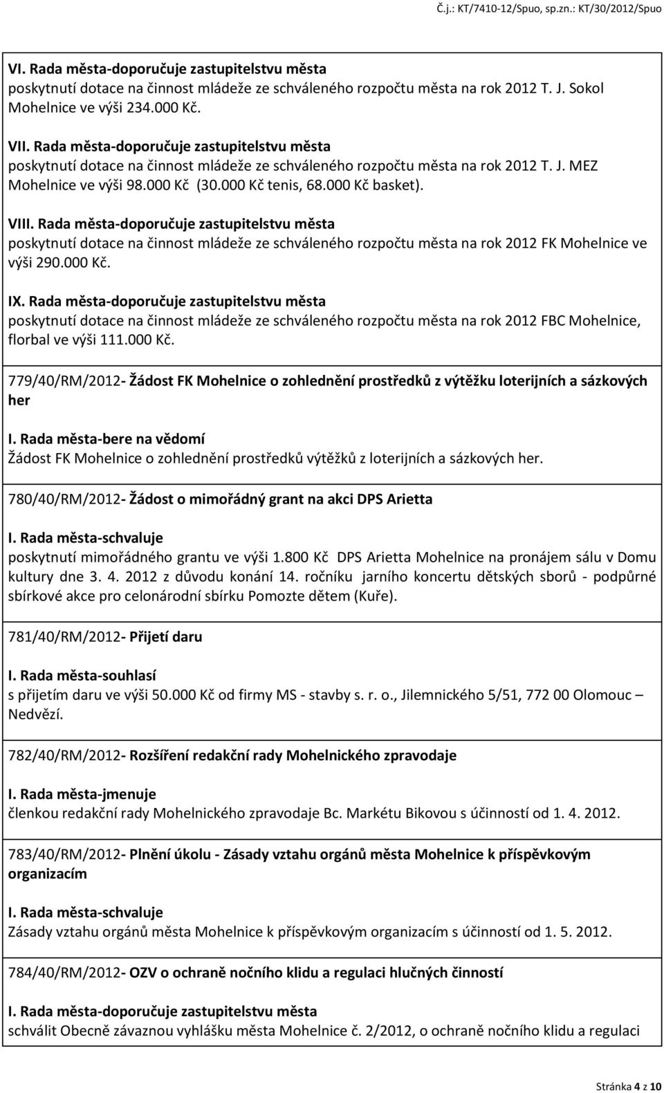 VII poskytnutí dotace na činnost mládeže ze schváleného rozpočtu města na rok 2012 FK Mohelnice ve výši 290.000 Kč. IX.