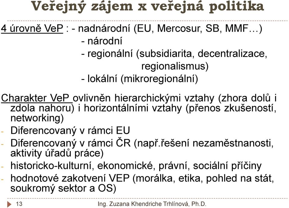 zkušeností, networking) - Diferencovaný v rámci EU - Diferencovaný v rámci ČR (např.