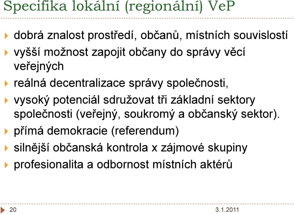 sdruţovat tři základní sektory společnosti (veřejný, soukromý a občanský sektor).