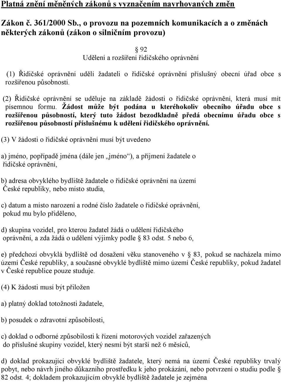 úřad obce s rozšířenou působností. (2) Řidičské oprávnění se uděluje na základě žádosti o řidičské oprávnění, která musí mít písemnou formu.
