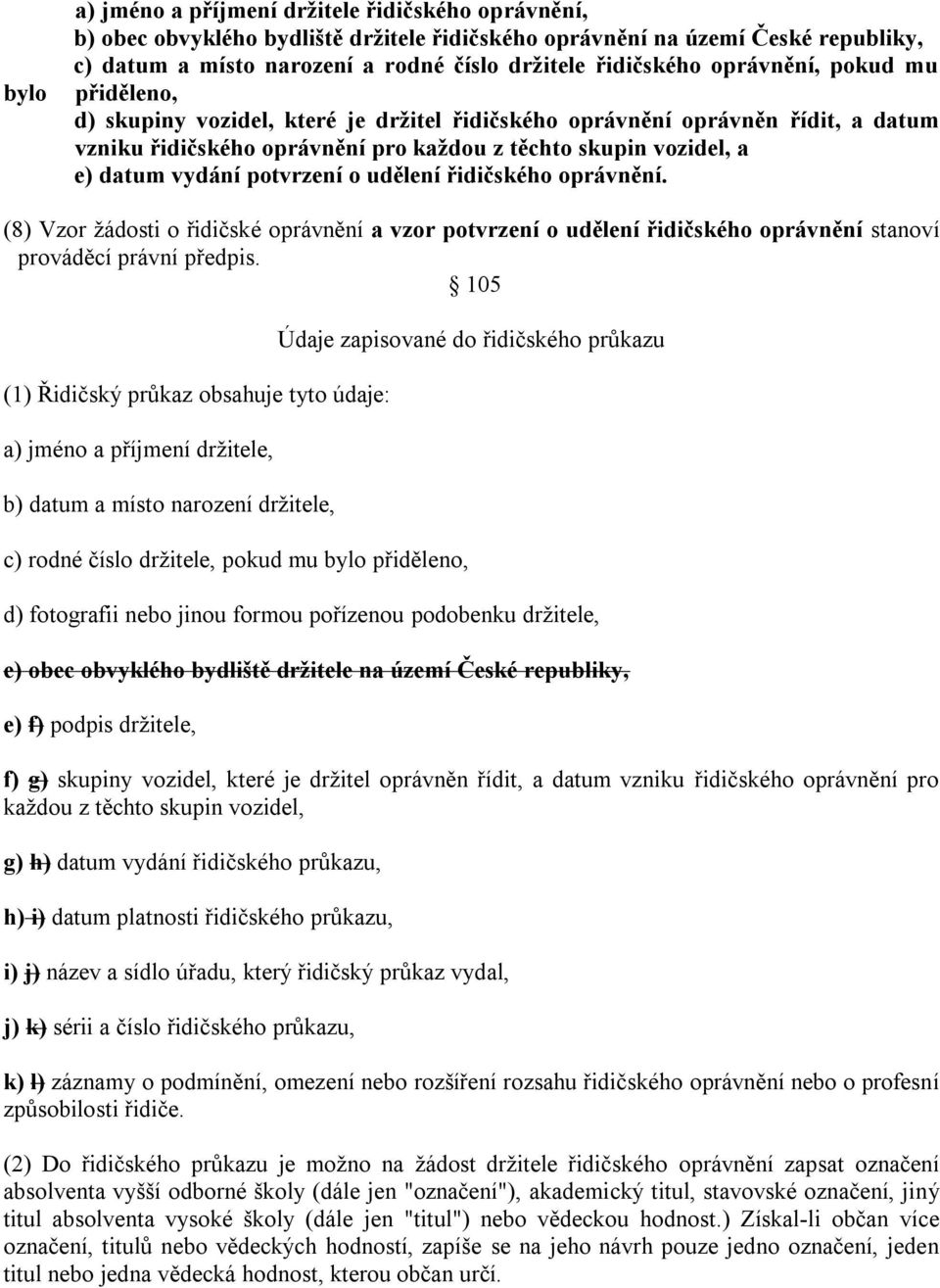 (8) Vzor žádosti o řidičské oprávnění o po n o ud l n řidi kého op n n stanoví prováděcí právní předpis.