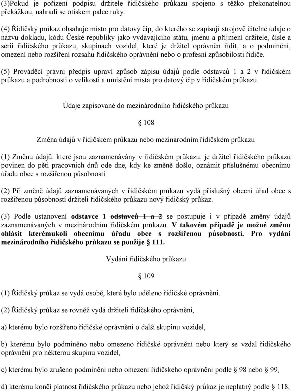 sérii řidičského průkazu, skupinách vozidel, které je držitel oprávněn řídit, a o podmínění, omezení nebo rozšíření rozsahu řidičského oprávnění nebo o profesní způsobilosti řidiče.