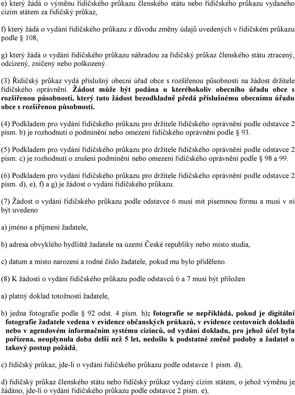 (3) Řidičský průkaz vydá příslušný obecní úřad obce s rozšířenou působností na žádost držitele řidičského oprávnění.