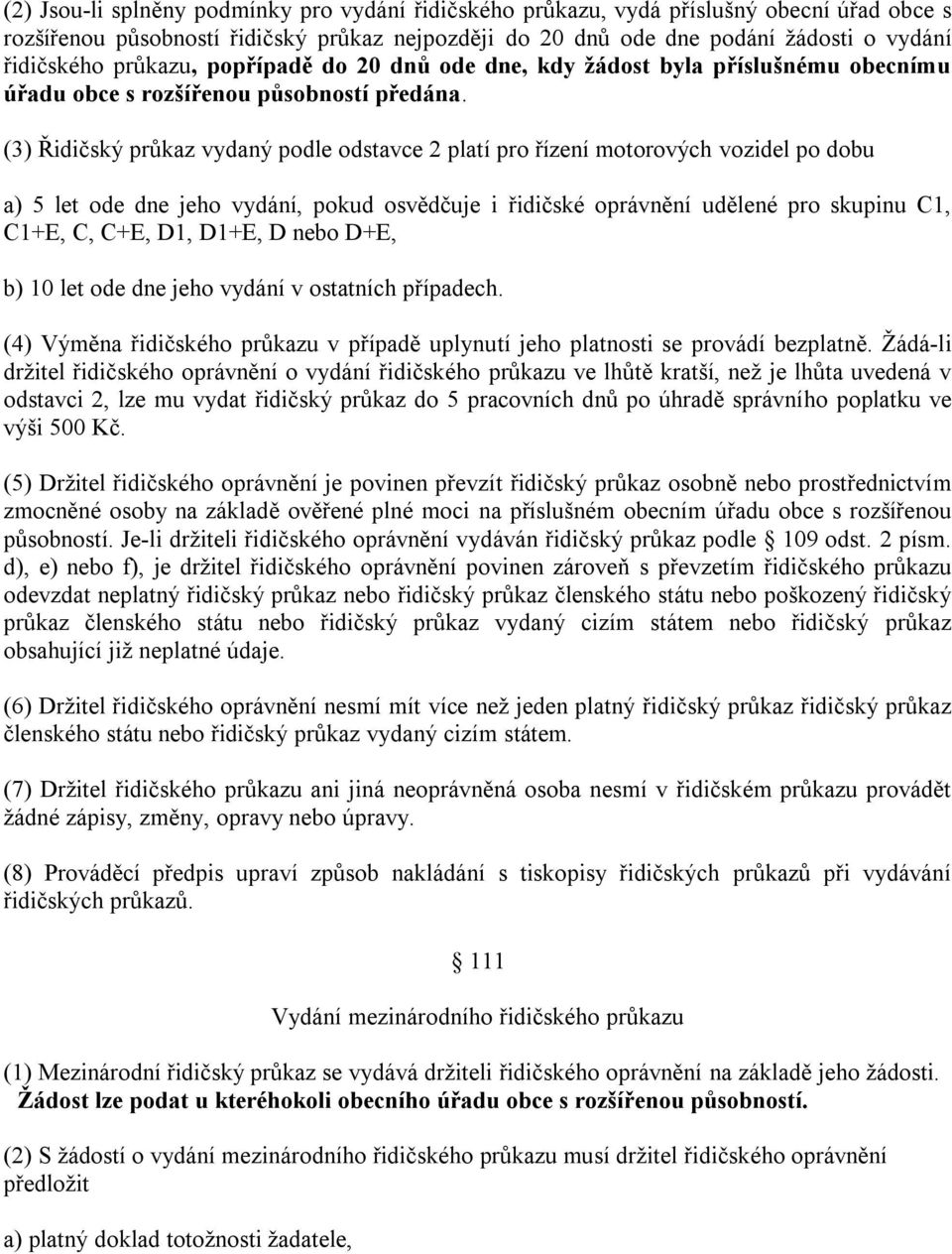 (3) Řidičský průkaz vydaný podle odstavce 2 platí pro řízení motorových vozidel po dobu a) 5 let ode dne jeho vydání, pokud osvědčuje i řidičské oprávnění udělené pro skupinu C1, C1+E, C, C+E, D1,