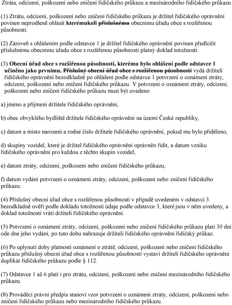 (2) Zároveň s ohlášením podle odstavce 1 je držitel řidičského oprávnění povinen předložit příslušnému obecnímu úřadu obce s rozšířenou působností platný doklad totožnosti.