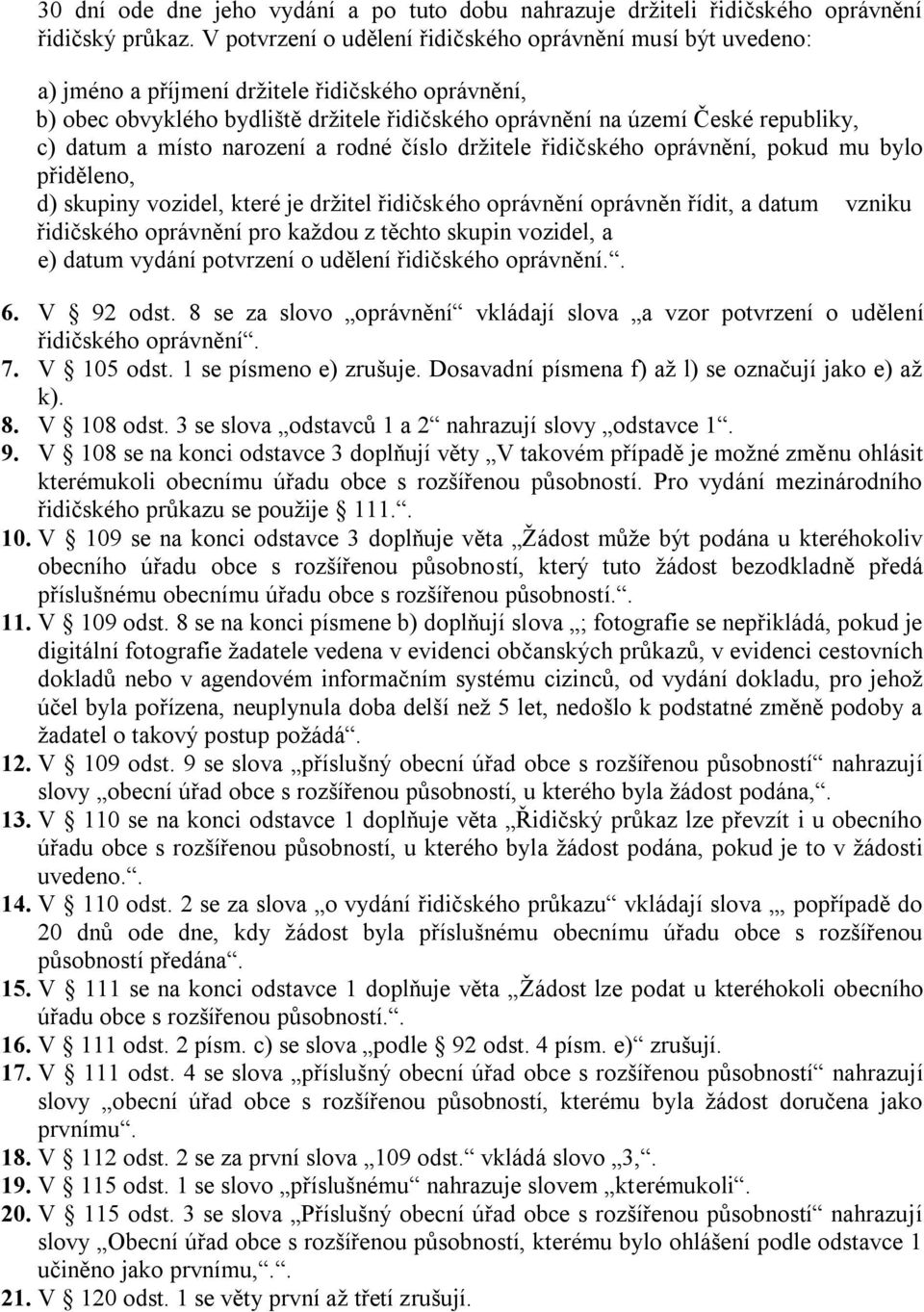 datum a místo narození a rodné číslo držitele řidičského oprávnění, pokud mu bylo přiděleno, d) skupiny vozidel, které je držitel řidičského oprávnění oprávněn řídit, a datum vzniku řidičského