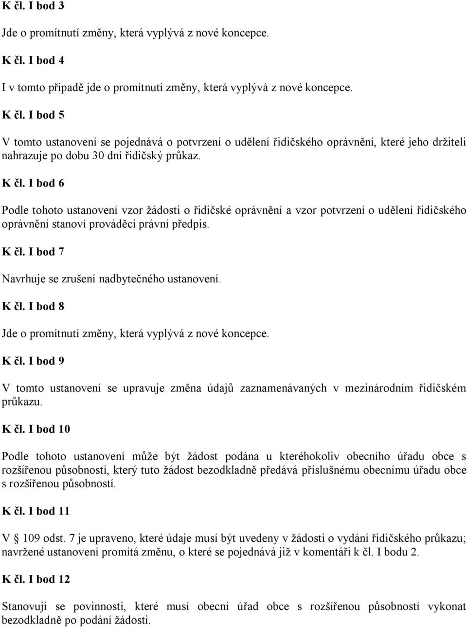 I bod 5 V tomto ustanovení se pojednává o potvrzení o udělení řidičského oprávnění, které jeho držiteli nahrazuje po dobu 30 dní řidičský průkaz. K čl.