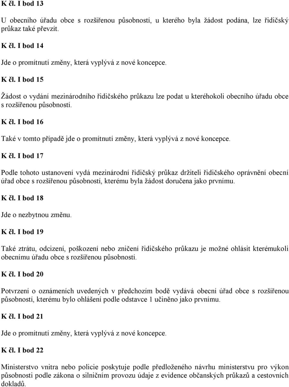 I bod 16 Také v tomto případě jde o promítnutí změny, která vyplývá z nové koncepce. K čl.