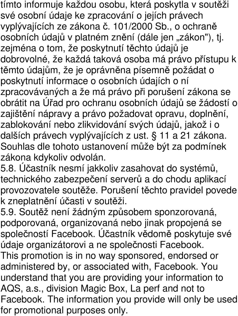 zejména o tom, že poskytnutí těchto údajů je dobrovolné, že každá taková osoba má právo přístupu k těmto údajům, že je oprávněna písemně požádat o poskytnutí informace o osobních údajích o ní