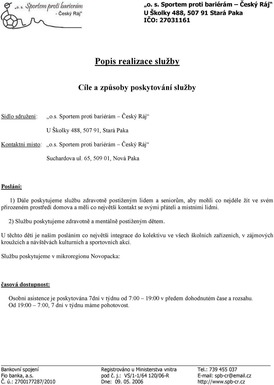 přáteli a místními lidmi. 2) Službu poskytujeme zdravotně a mentálně postiženým dětem.