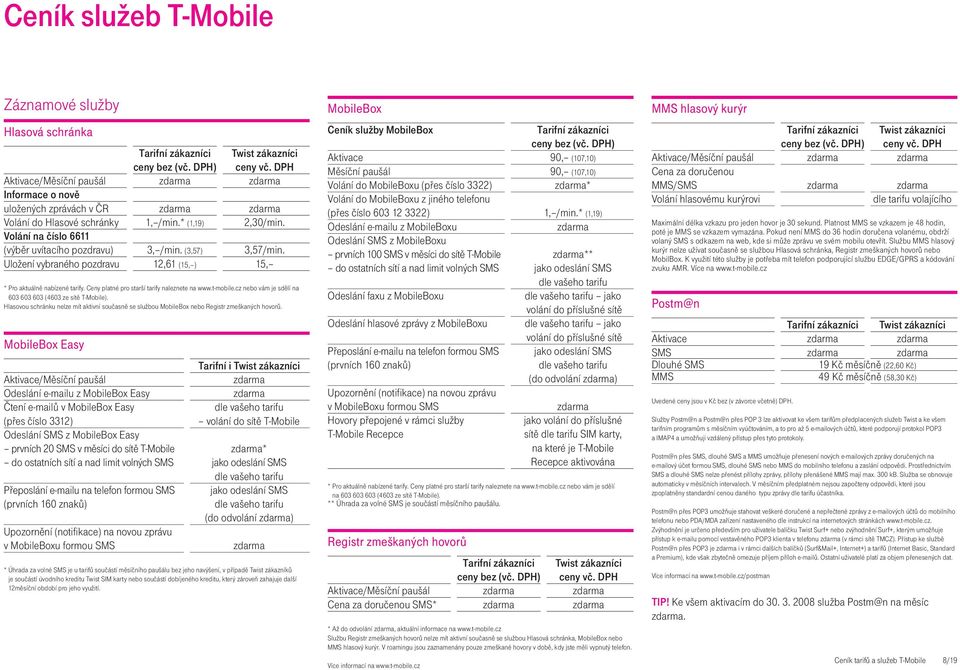 t-mobile.cz nebo vám je sdělí na 603 603 603 (4603 ze sítě T-Mobile). Hlasovou schránku nelze mít aktivní současně se službou MobileBox nebo Registr zmeškaných hovorů.