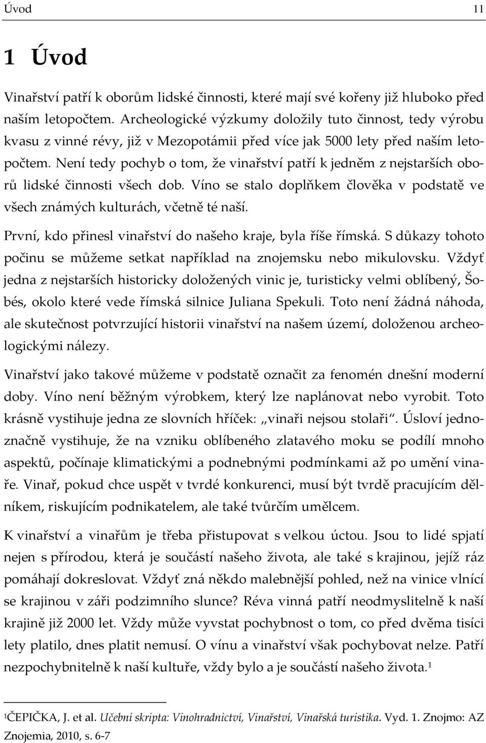 Není tedy pochyb o tom, že vinařství patří k jedněm z nejstarších oborů lidské činnosti všech dob. Víno se stalo doplňkem člověka v podstatě ve všech známých kulturách, včetně té naší.