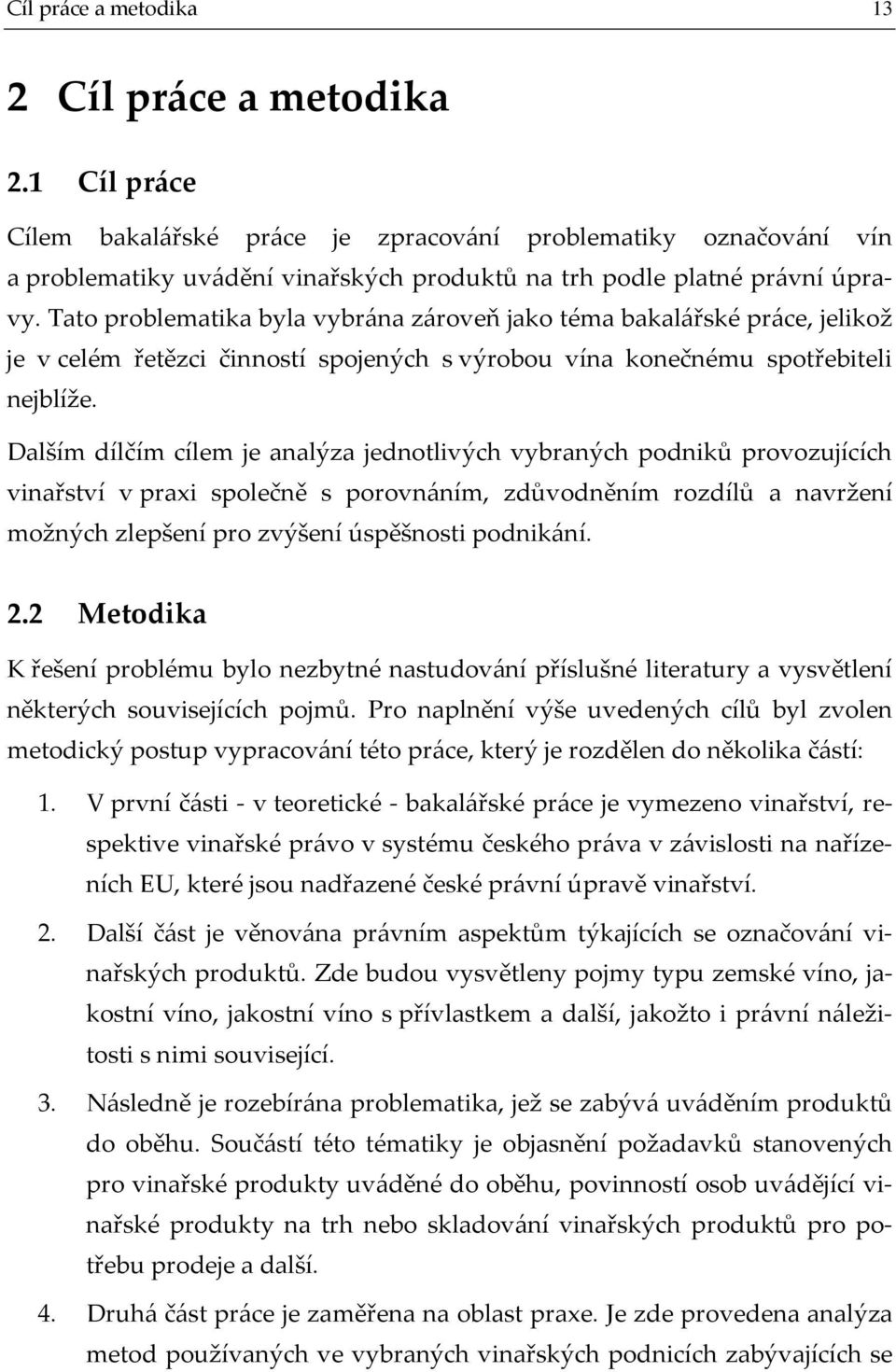 Tato problematika byla vybrána zároveň jako téma bakalářské práce, jelikož je v celém řetězci činností spojených s výrobou vína konečnému spotřebiteli nejblíže.