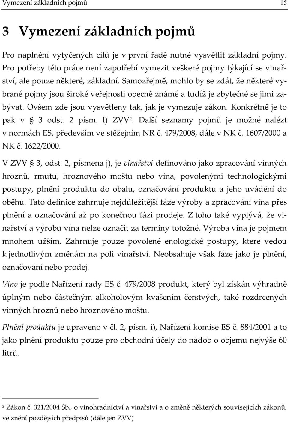 Samozřejmě, mohlo by se zdát, že některé vybrané pojmy jsou široké veřejnosti obecně známé a tudíž je zbytečné se jimi zabývat. Ovšem zde jsou vysvětleny tak, jak je vymezuje zákon.