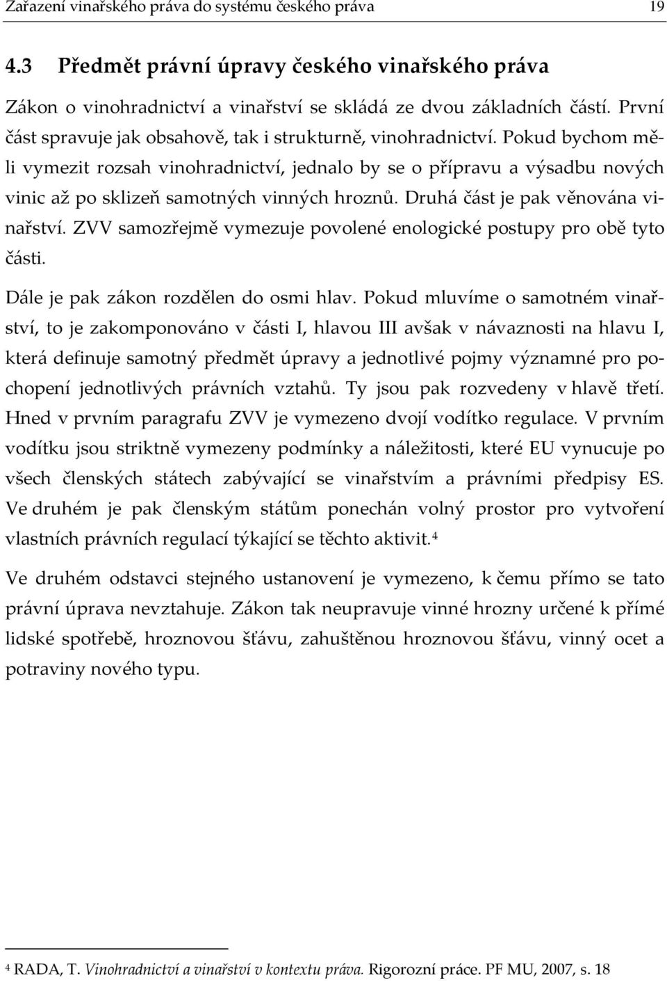 Pokud bychom měli vymezit rozsah vinohradnictví, jednalo by se o přípravu a výsadbu nových vinic až po sklizeň samotných vinných hroznů. Druhá část je pak věnována vinařství.