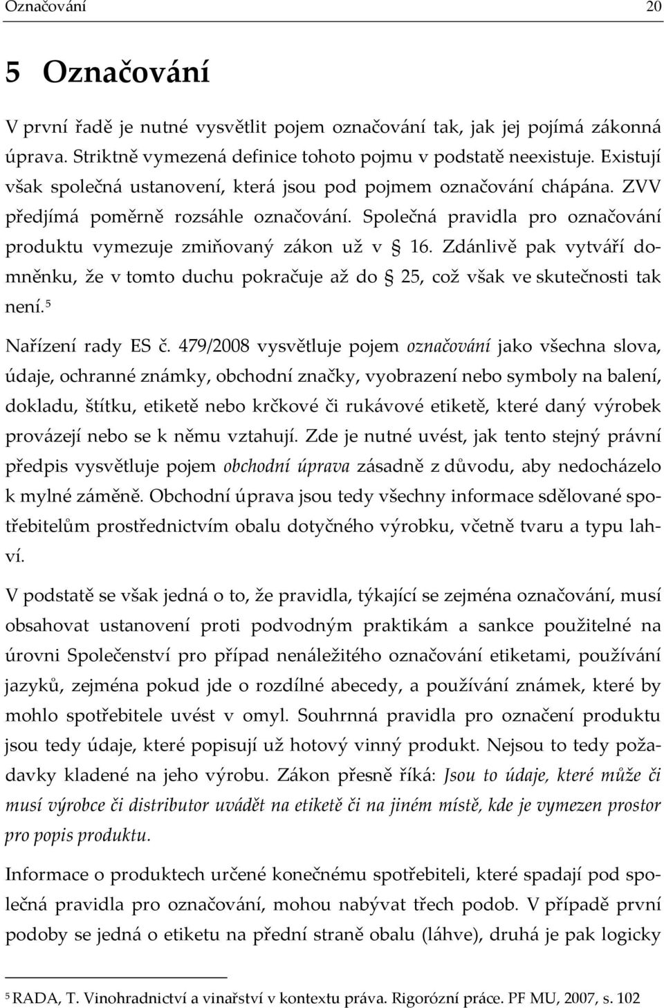 Zdánlivě pak vytváří domněnku, že v tomto duchu pokračuje až do 25, což však ve skutečnosti tak není. 5 Nařízení rady ES č.