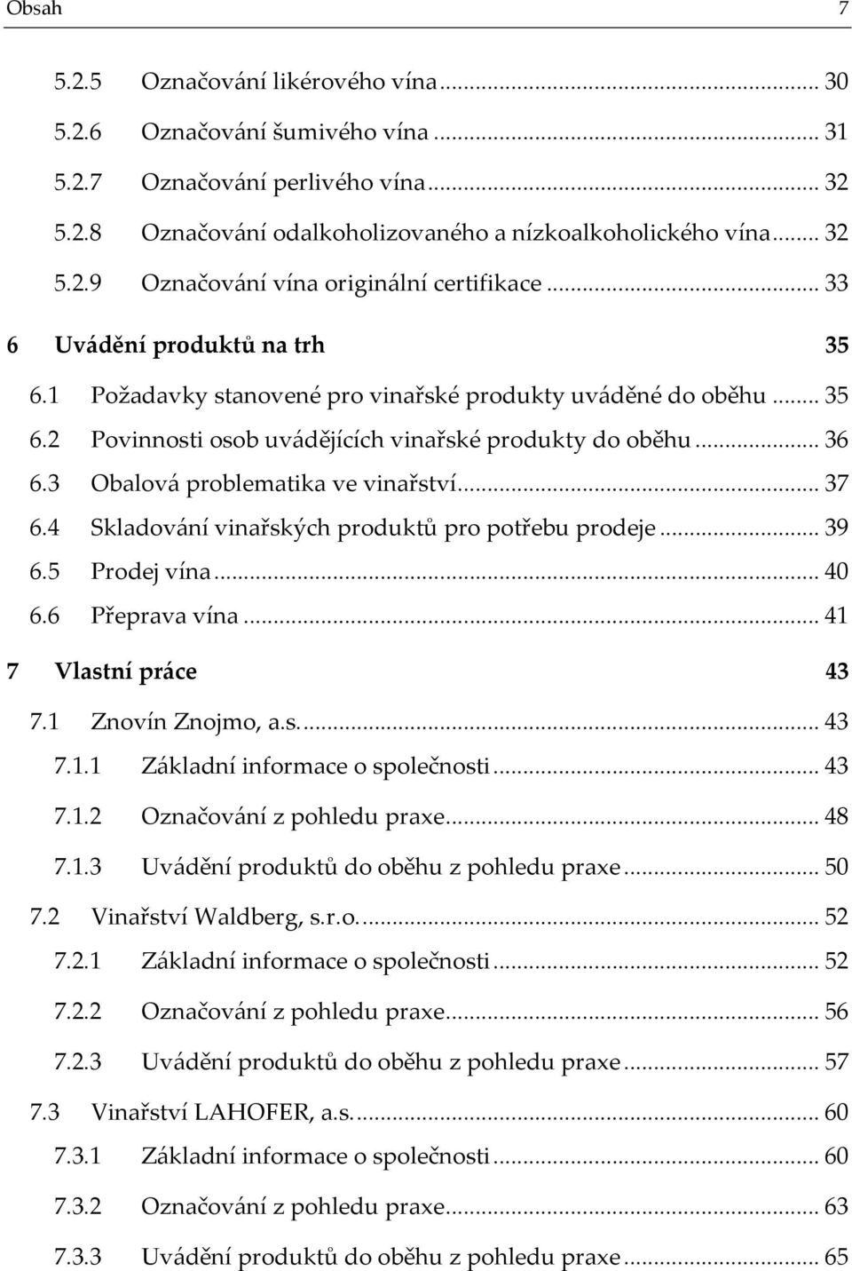3 Obalová problematika ve vinařství... 37 6.4 Skladování vinařských produktů pro potřebu prodeje... 39 6.5 Prodej vína... 40 6.6 Přeprava vína... 41 7 Vlastní práce 43 7.1 Znovín Znojmo, a.s.... 43 7.1.1 Základní informace o společnosti.