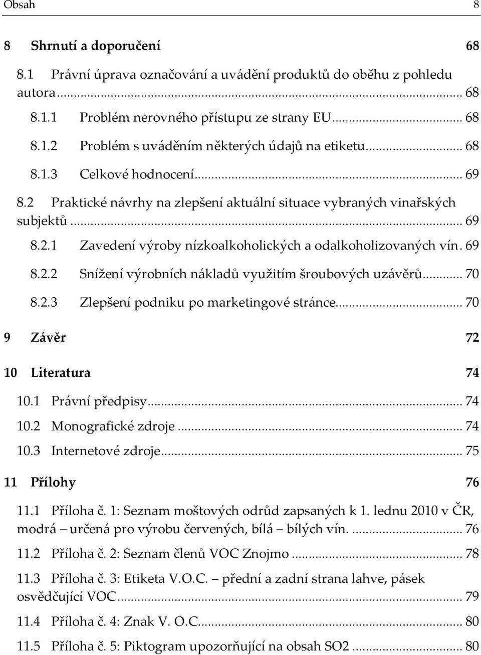 .. 70 8.2.3 Zlepšení podniku po marketingové stránce... 70 9 Závěr 72 10 Literatura 74 10.1 Právní předpisy... 74 10.2 Monografické zdroje... 74 10.3 Internetové zdroje... 75 11 Přílohy 76 11.
