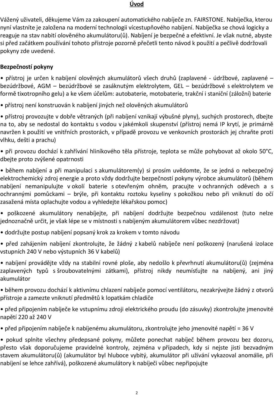 Je však nutné, abyste si před začátkem používání tohoto přístroje pozorně přečetli tento návod k použití a pečlivě dodržovali pokyny zde uvedené.