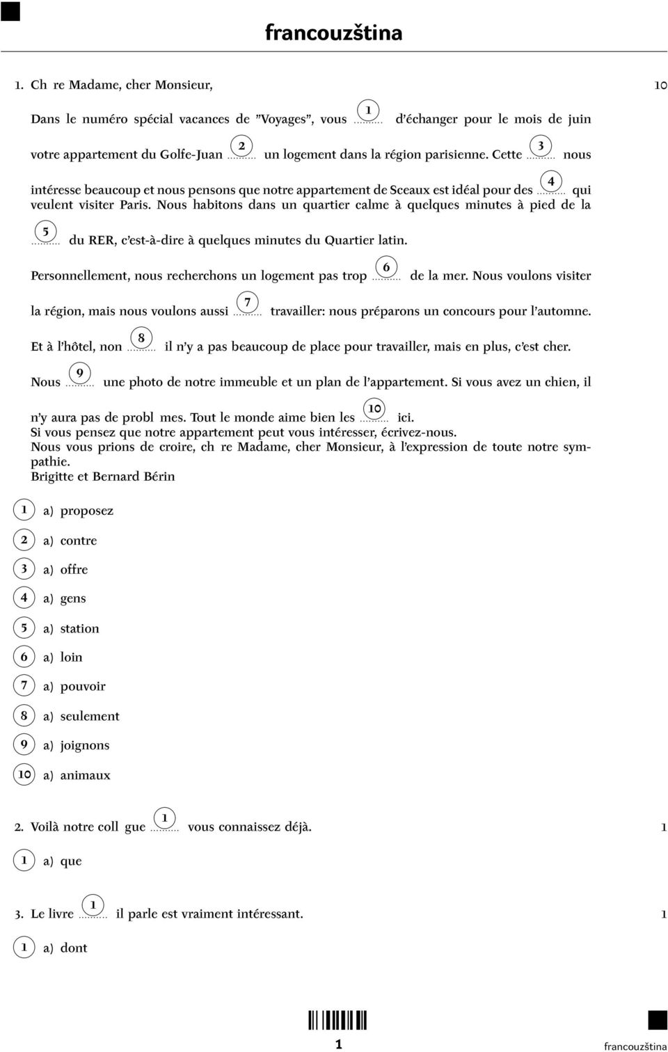 Nous habitons dans un quartier calme à quelques minutes à pied de la 5.......... du RER, c est-à-dire à quelques minutes du Quartier latin. 6 Personnellement, nous recherchons un logement pas trop.