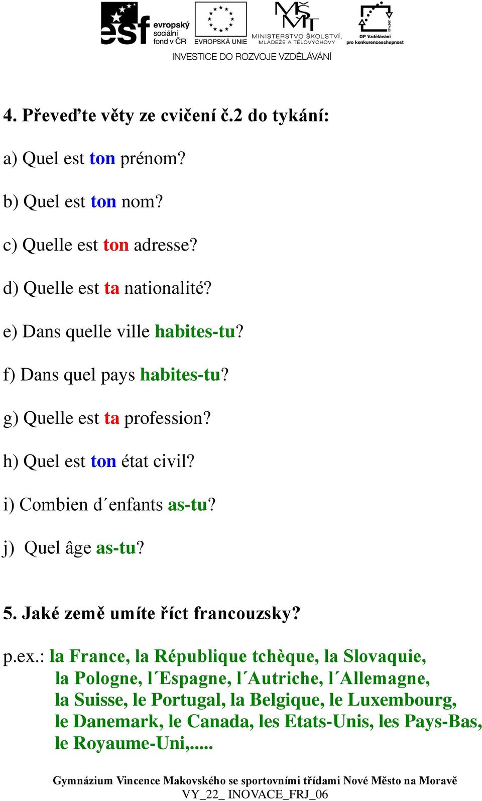 i) Combien d enfants as-tu? j) Quel âge as-tu? 5. Jaké země umíte říct francouzsky? p.ex.