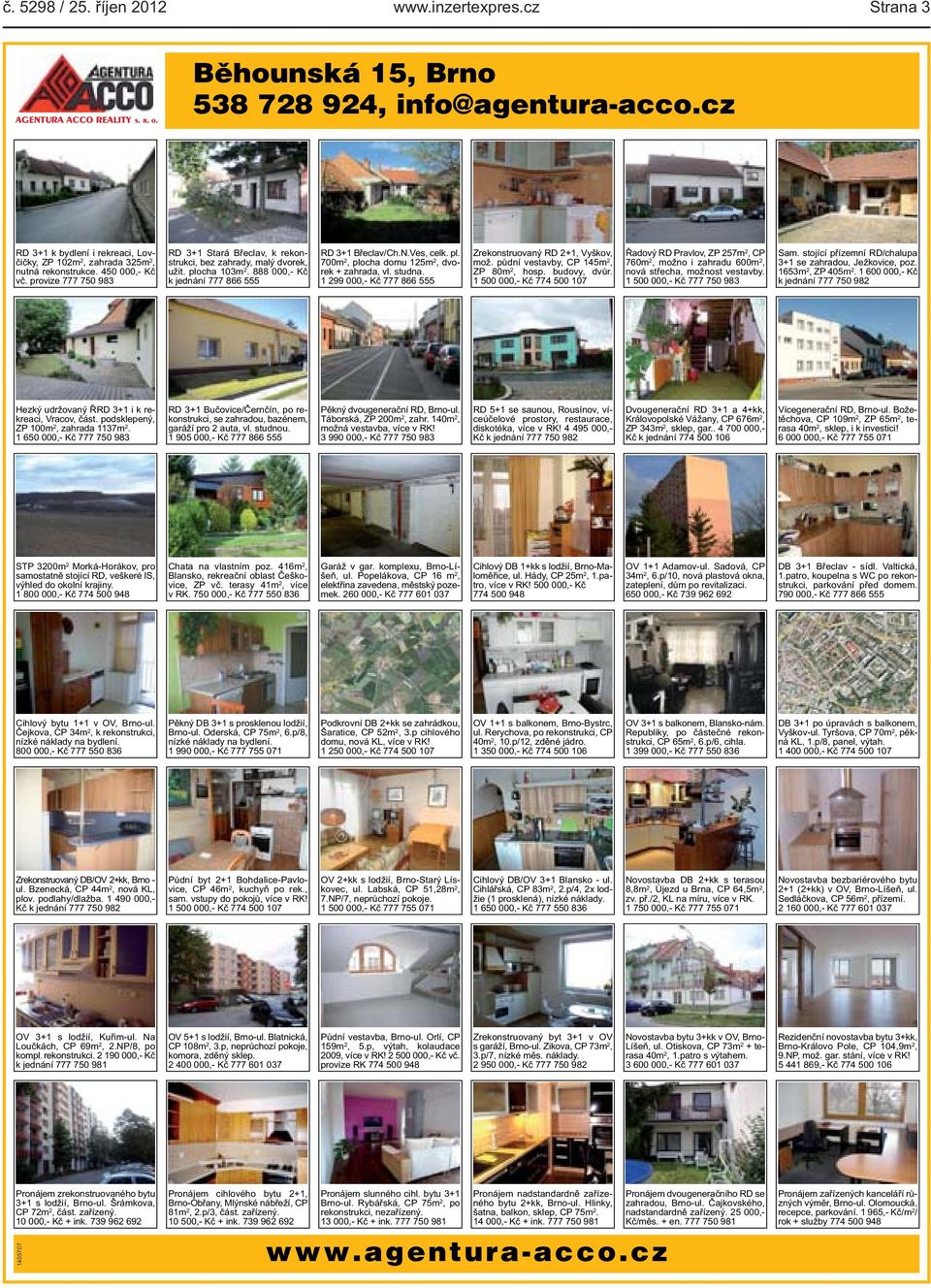 celk pl 700m 2, plocha domu 125m 2, dvorek + zahrada, vl studna 1 299 000,- Kč 777 866 555 Zrekonstruovaný RD 2+1, Vyškov, mož půdní vestavby, CP 145m 2, ZP 80m 2, hosp budovy, dvůr 1 500 000,- Kč