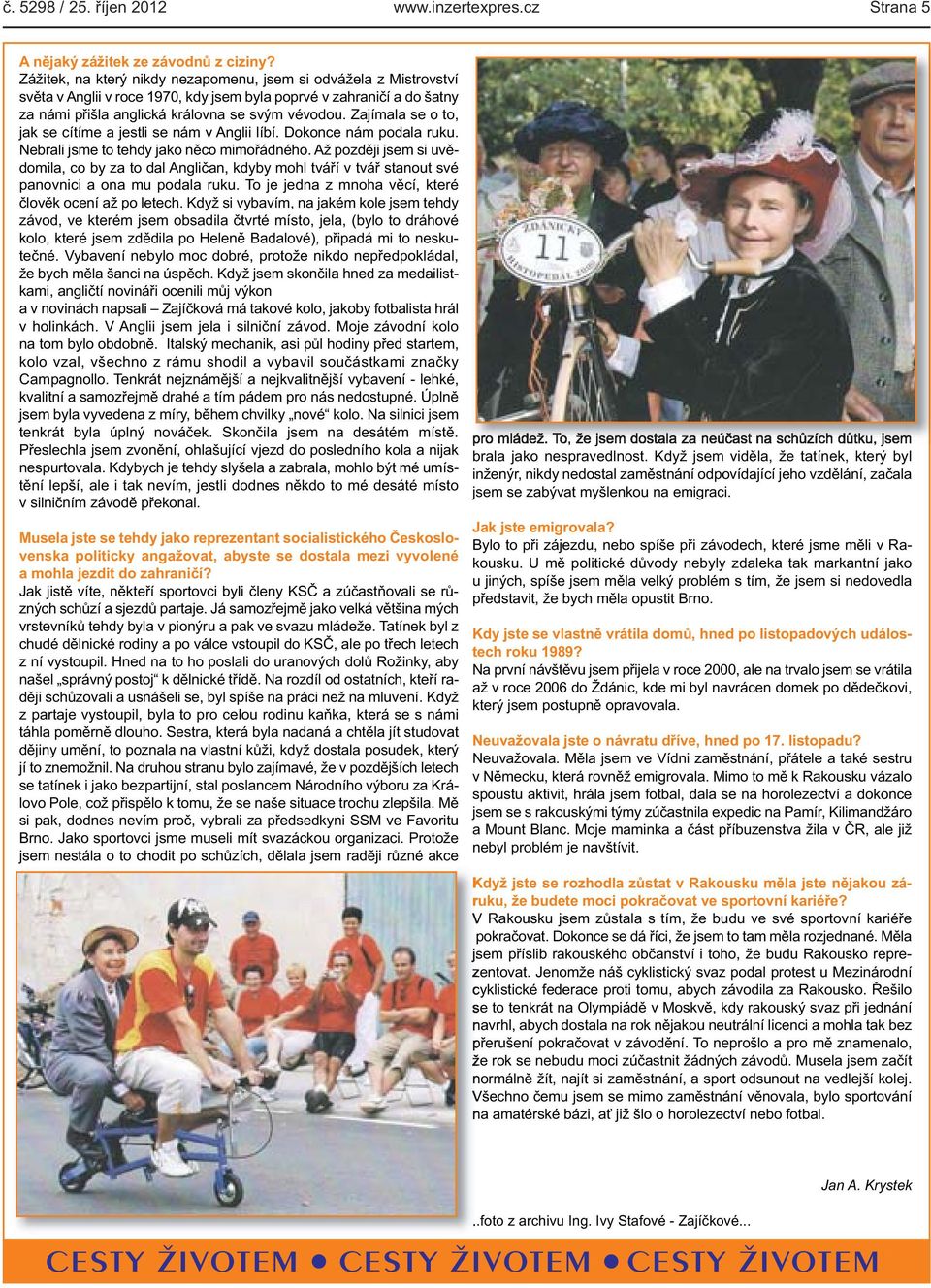 o to, jak se cítíme a jestli se nám v Anglii líbí Dokonce nám podala ruku Nebrali jsme to tehdy jako něco mimořádného Až později jsem si uvědomila, co by za to dal Angličan, kdyby mohl tváří v tvář