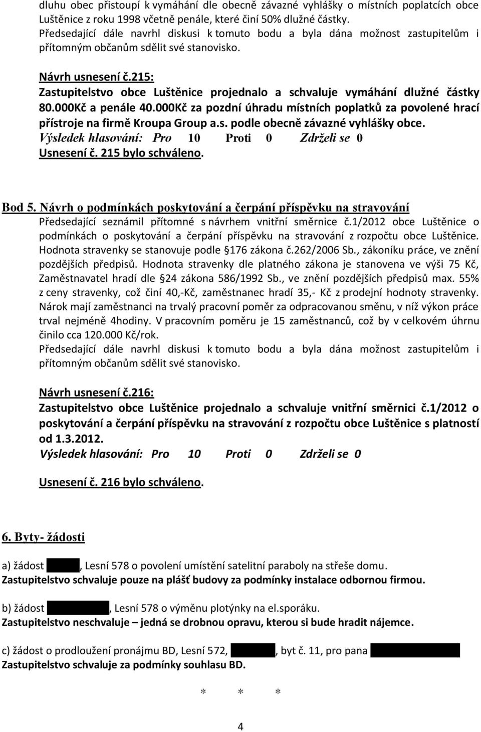 Usnesení č. 215 bylo schváleno. Bod 5. Návrh o podmínkách poskytování a čerpání příspěvku na stravování Předsedající seznámil přítomné s návrhem vnitřní směrnice č.