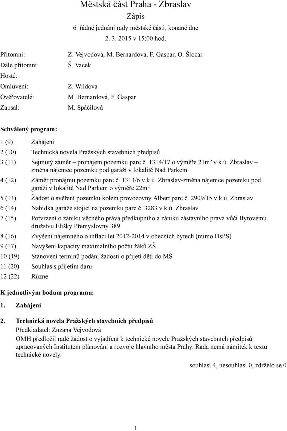 Spáčilová Schválený program: 1 (9) Zahájení 2 (10) Technická novela Pražských stavebních předpisů 3 (11) Sejmutý záměr pronájem pozemku parc.č. 1314/17 o výměře 21m² v k.ú.