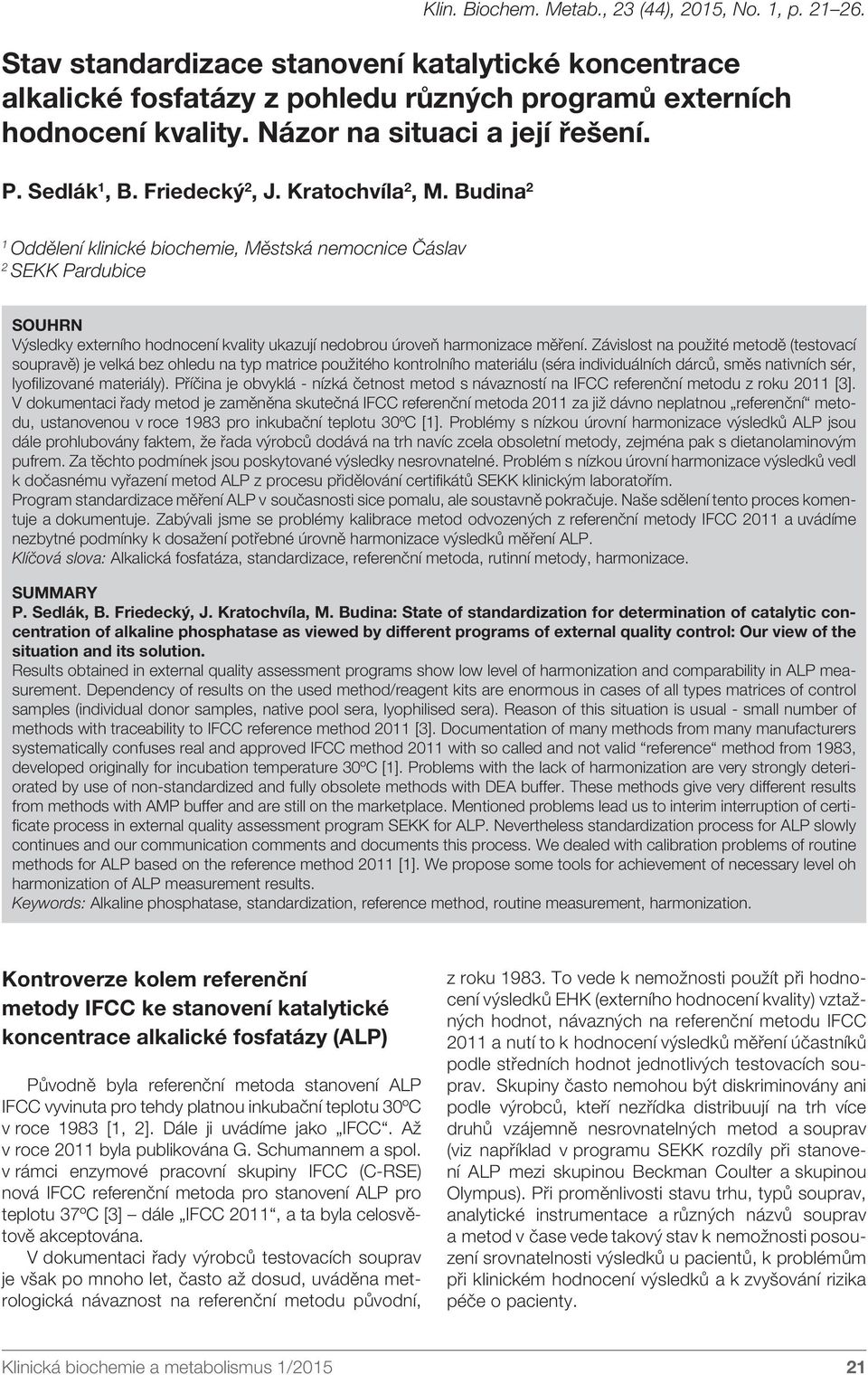 Budina 2 1 Oddělení klinické biochemie, Městská nemocnice Čáslav 2 SEKK Pardubice SOUHRN Výsledky externího hodnocení kvality ukazují nedobrou úroveň harmonizace měření.