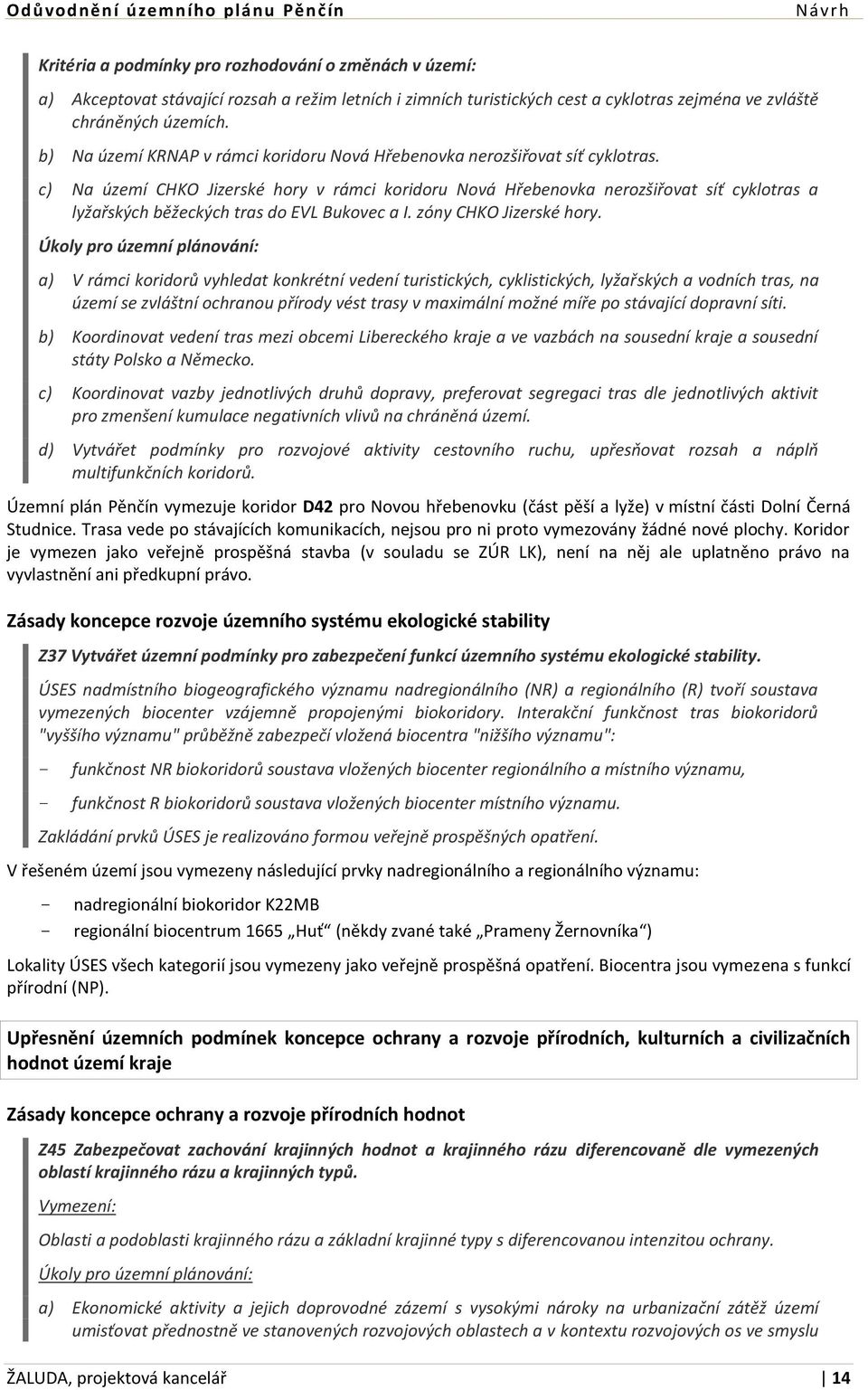 c) Na území CHKO Jizerské hory v rámci koridoru Nová Hřebenovka nerozšiřovat síť cyklotras a lyžařských běžeckých tras do EVL Bukovec a I. zóny CHKO Jizerské hory.