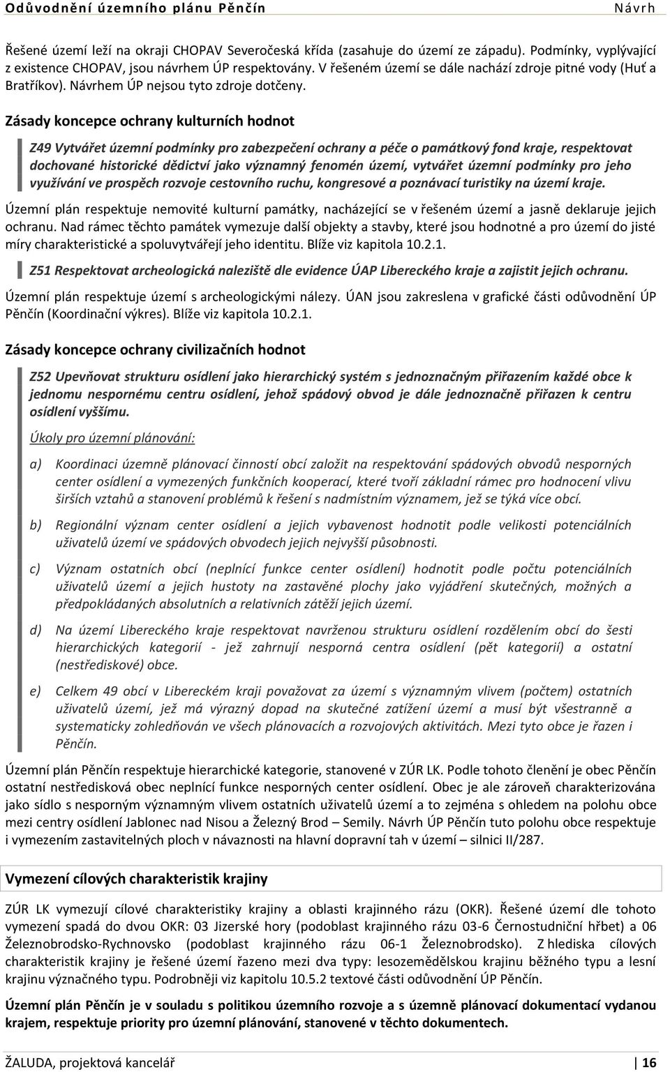 Zásady koncepce ochrany kulturních hodnot Z49 Vytvářet územní podmínky pro zabezpečení ochrany a péče o památkový fond kraje, respektovat dochované historické dědictví jako významný fenomén území,