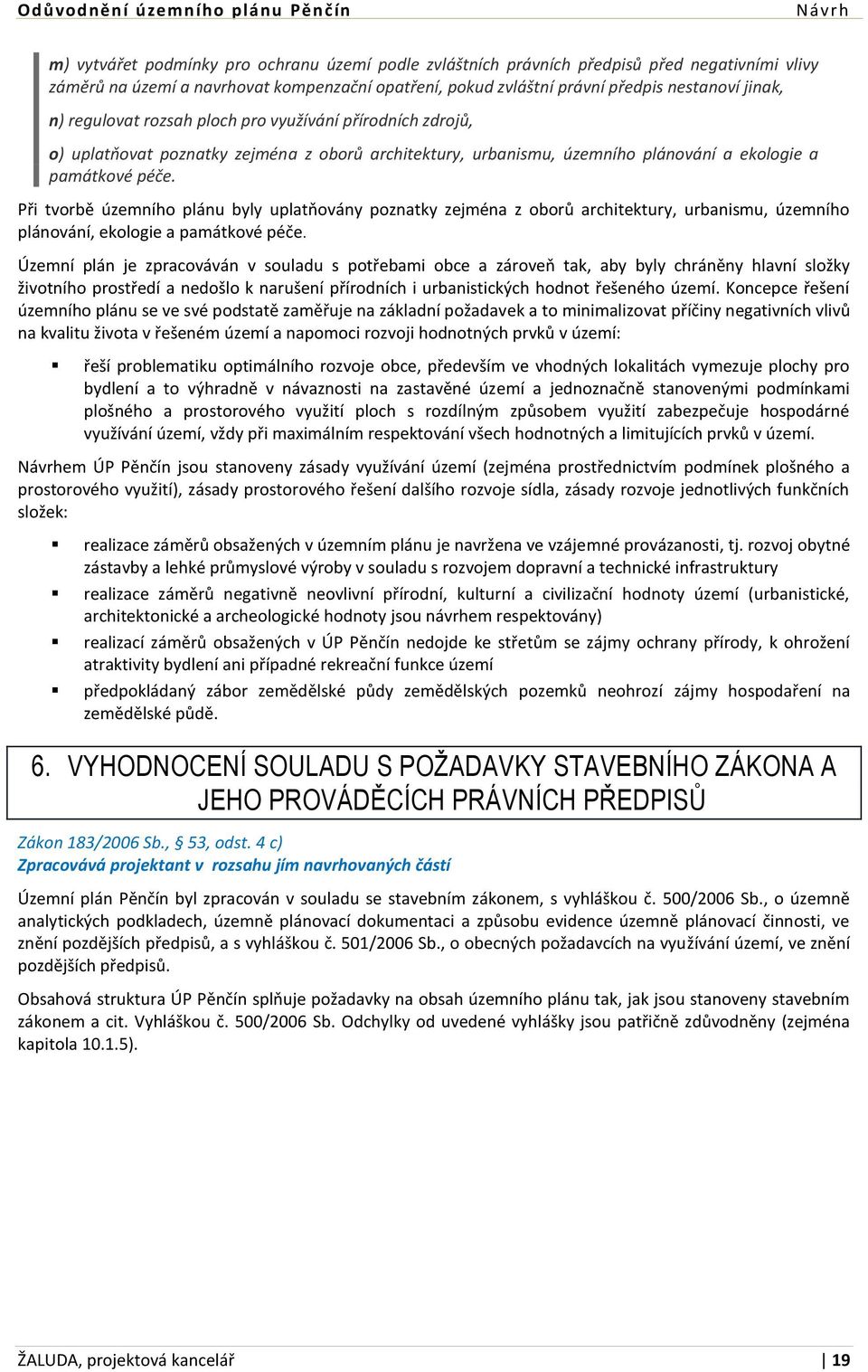 Při tvorbě územního plánu byly uplatňovány poznatky zejména z oborů architektury, urbanismu, územního plánování, ekologie a památkové péče.