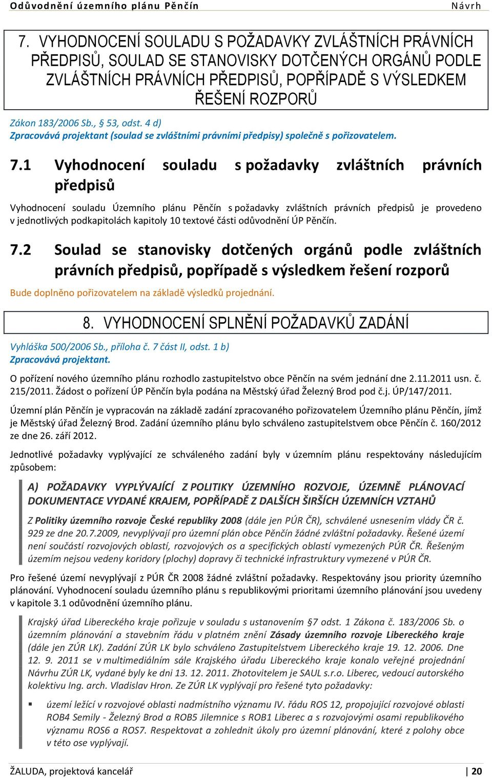 1 Vyhodnocení souladu s požadavky zvláštních právních předpisů Vyhodnocení souladu Územního plánu Pěnčín s požadavky zvláštních právních předpisů je provedeno v jednotlivých podkapitolách kapitoly 10
