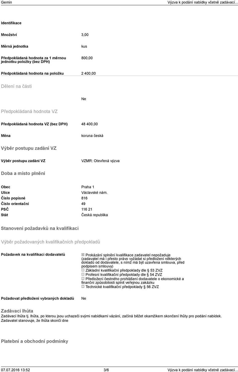 Číslo popisné 816 Číslo orientační 49 PSČ 116 21 Stát Česká republika Stanovení požadavků na kvalifikaci Výběr požadovaných kvalifikačních předpokladů Požadavek na kvalifikaci dodavatelů Prokázání