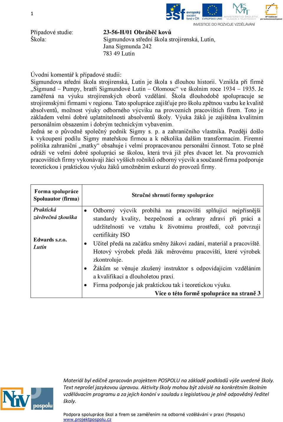 Škola dlouhodobě spolupracuje se strojírenskými firmami v regionu.