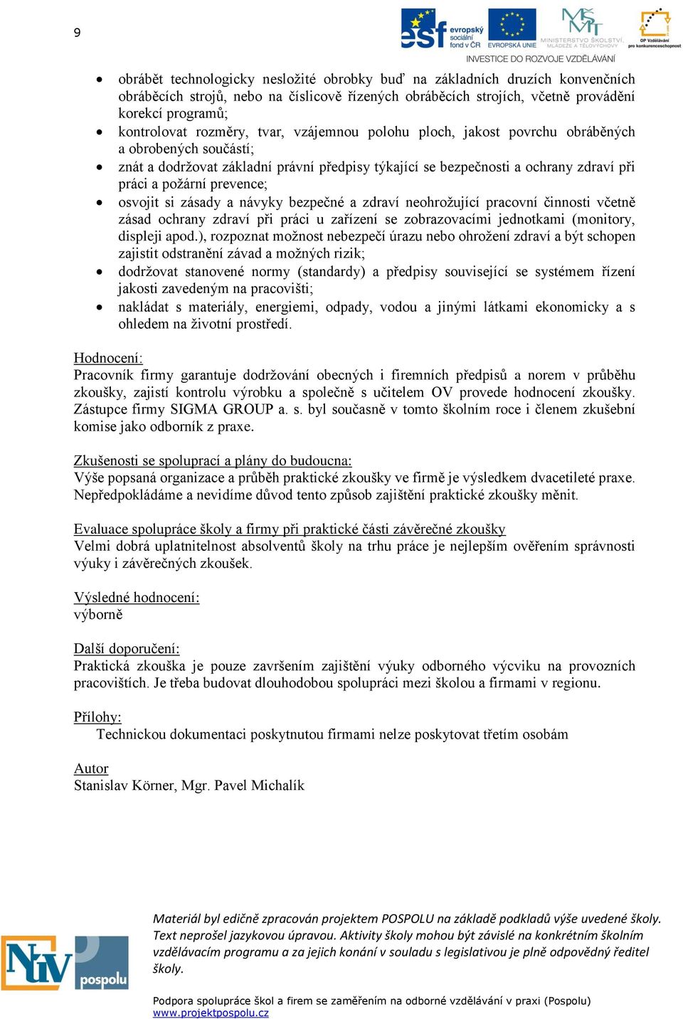 prevence; osvojit si zásady a návyky bezpečné a zdraví neohrožující pracovní činnosti včetně zásad ochrany zdraví při práci u zařízení se zobrazovacími jednotkami (monitory, displeji apod.